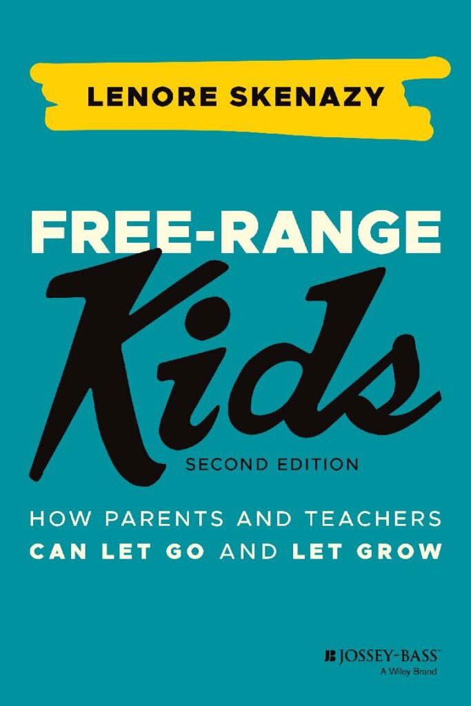 Free Range Kids: How parents and teachers can learn to let go and let grow